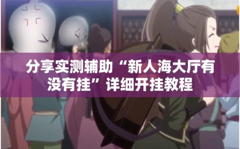 分享实测辅助“新人海大厅有没有挂”详细开挂教程