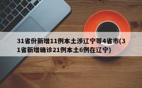 31省份新增11例本土涉辽宁等4省市(31省新增确诊21例本土6例在辽宁)