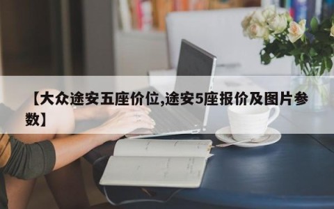 【大众途安五座价位,途安5座报价及图片参数】