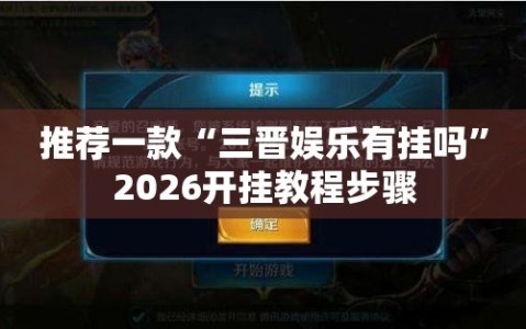 推荐一款“三晋娱乐有挂吗”2026开挂教程步骤