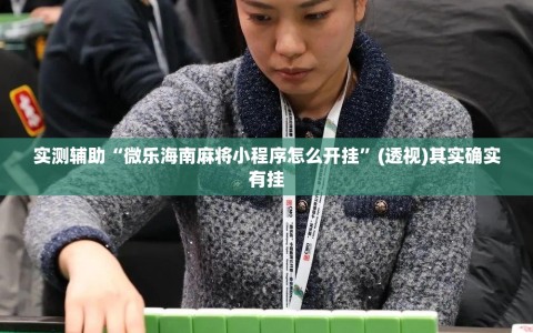 实测辅助“微乐海南麻将小程序怎么开挂”(透视)其实确实有挂