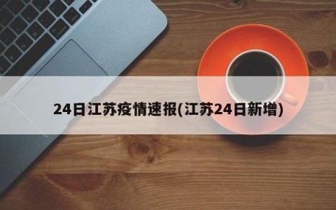 24日江苏疫情速报(江苏24日新增)