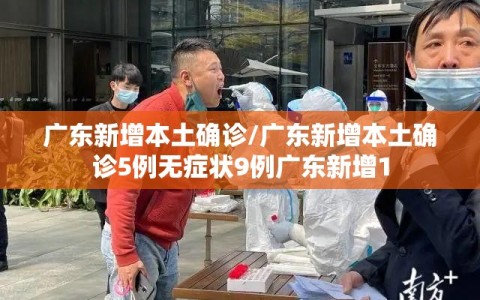 广东新增本土确诊/广东新增本土确诊5例无症状9例广东新增1