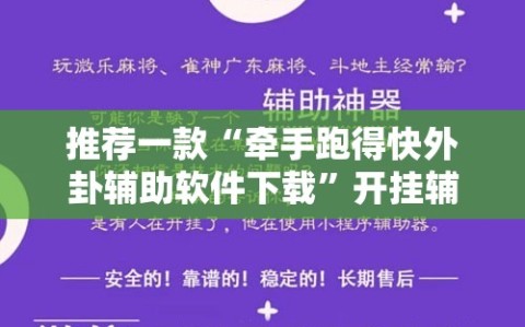 推荐一款“牵手跑得快外卦辅助软件下载”开挂辅助脚本+详细开挂安装教程