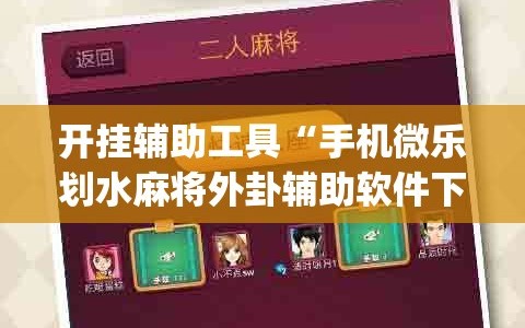 开挂辅助工具“手机微乐划水麻将外卦辅助软件下载”开挂(透视)辅助神器