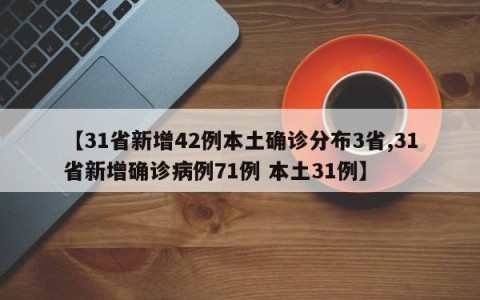 【31省新增42例本土确诊分布3省,31省新增确诊病例71例 本土31例】