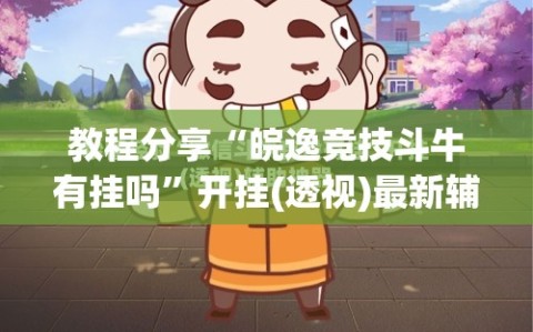教程分享“皖逸竞技斗牛有挂吗”开挂(透视)最新辅助详细
