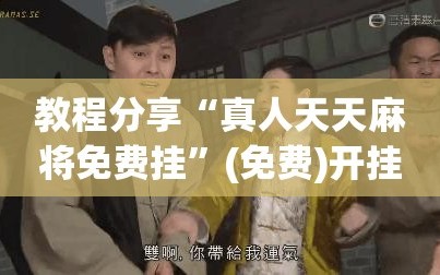 教程分享“真人天天麻将免费挂”(免费)开挂辅助教学(最新辅助开挂教程)