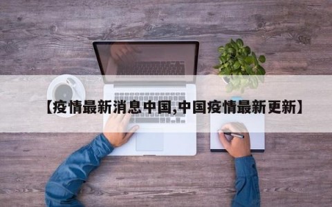 【疫情最新消息中国,中国疫情最新更新】