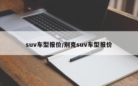 suv车型报价/别克suv车型报价