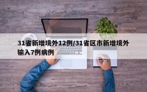 31省新增境外12例/31省区市新增境外输入7例病例