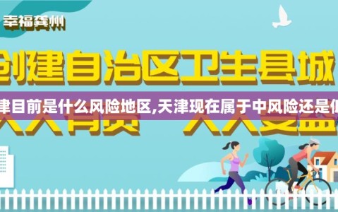 【天津目前是什么风险地区,天津现在属于中风险还是低风险】