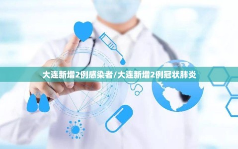 大连新增2例感染者/大连新增2例冠状肺炎
