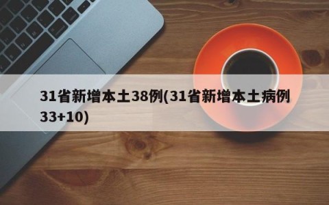31省新增本土38例(31省新增本土病例33+10)