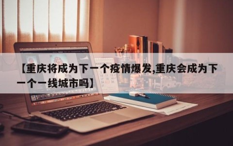 【重庆将成为下一个疫情爆发,重庆会成为下一个一线城市吗】