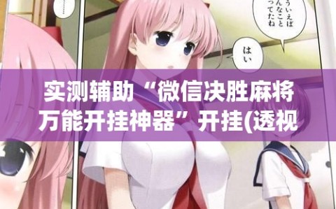 实测辅助“微信决胜麻将万能开挂神器”开挂(透视)辅助教程