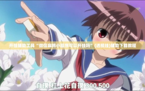 开挂辅助工具“微信麻将小程序可以开挂吗”(透视挂)辅助下载教程