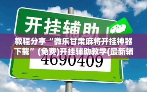 教程分享“微乐甘肃麻将开挂神器下载”(免费)开挂辅助教学(最新辅助开挂教程)