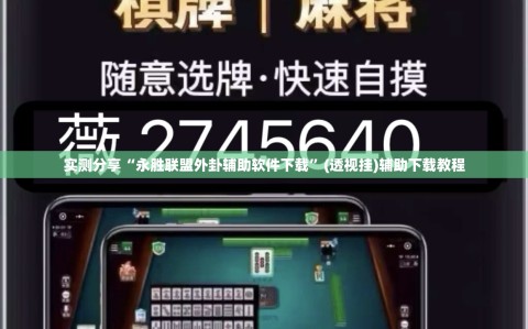 实测分享“永胜联盟外卦辅助软件下载”(透视挂)辅助下载教程