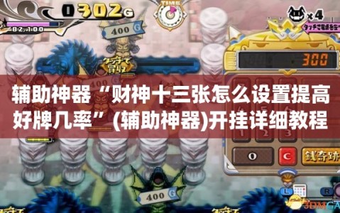 辅助神器“财神十三张怎么设置提高好牌几率”(辅助神器)开挂详细教程