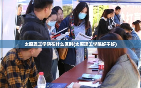太原理工学院在什么区别(太原理工学院好不好)