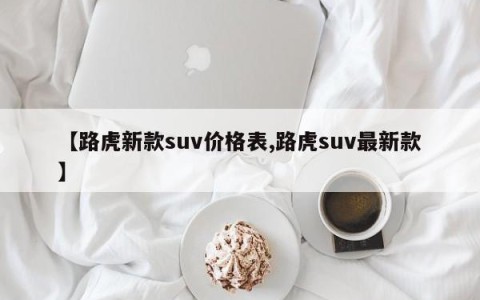 【路虎新款suv价格表,路虎suv最新款】