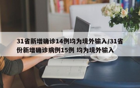 31省新增确诊14例均为境外输入/31省份新增确诊病例15例 均为境外输入