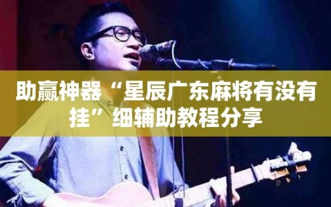 助赢神器“星辰广东麻将有没有挂”细辅助教程分享