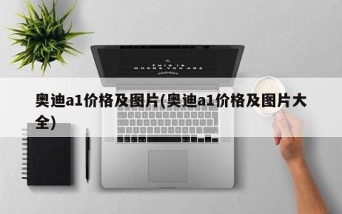 奥迪a1价格及图片(奥迪a1价格及图片大全)