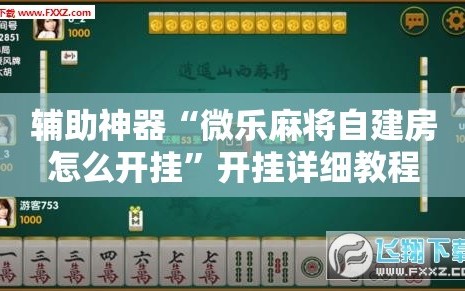 辅助神器“微乐麻将自建房怎么开挂”开挂详细教程