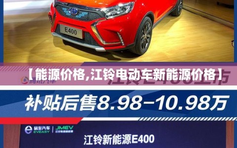 【能源价格,江铃电动车新能源价格】