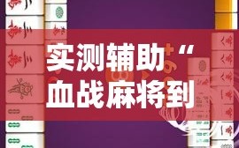 实测辅助“血战麻将到底有没有挂”科技辅助神器手机版