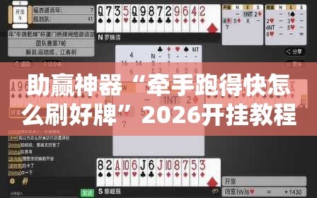 助赢神器“牵手跑得快怎么刷好牌”2026开挂教程步骤