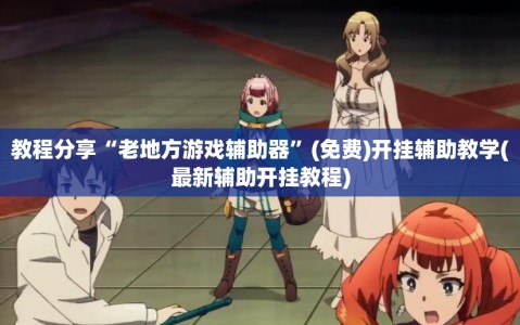 教程分享“老地方游戏辅助器”(免费)开挂辅助教学(最新辅助开挂教程)