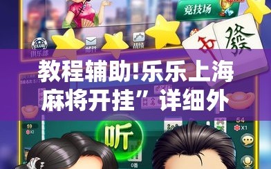 教程辅助!乐乐上海麻将开挂”详细外挂透视辅助软件教程