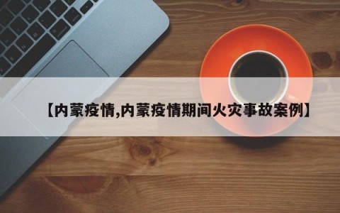 【内蒙疫情,内蒙疫情期间火灾事故案例】