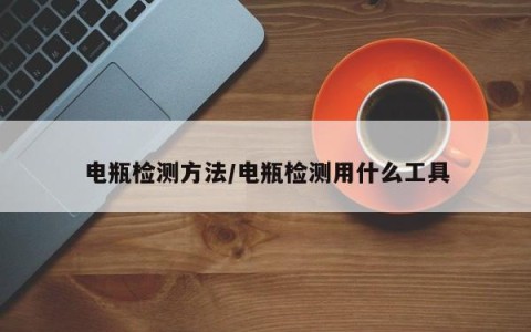 电瓶检测方法/电瓶检测用什么工具