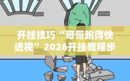 开挂技巧“哥哥跑得快透视”2026开挂教程步骤