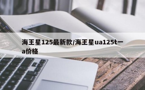 海王星125最新款/海王星ua125t一a价格