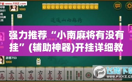 强力推荐“小南麻将有没有挂”(辅助神器)开挂详细教程