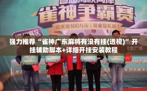 强力推荐“雀神广东麻将有没有挂(透视)”开挂辅助脚本+详细开挂安装教程
