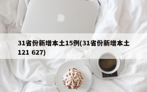 31省份新增本土15例(31省份新增本土121 627)