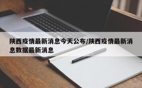 陕西疫情最新消息今天公布/陕西疫情最新消息数据最新消息