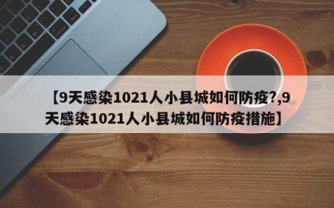 【9天感染1021人小县城如何防疫?,9天感染1021人小县城如何防疫措施】