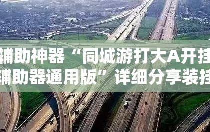 辅助神器“同城游打大A开挂辅助器通用版”详细分享装挂步骤