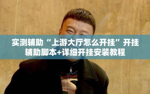 实测辅助“上游大厅怎么开挂”开挂辅助脚本+详细开挂安装教程