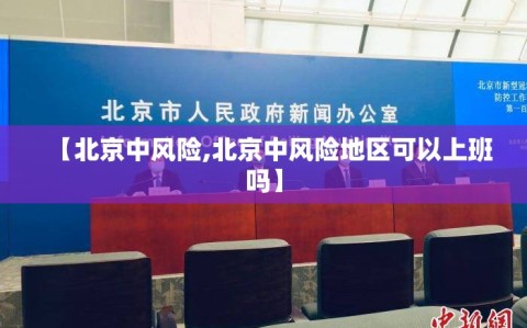 【北京中风险,北京中风险地区可以上班吗】