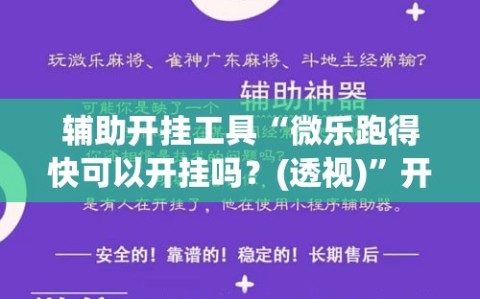 辅助开挂工具“微乐跑得快可以开挂吗？(透视)”开挂辅助脚本+详细开挂安装教程