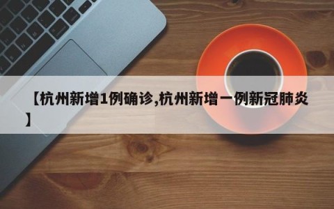 【杭州新增1例确诊,杭州新增一例新冠肺炎】