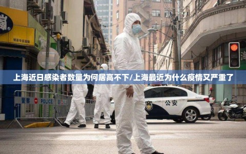 上海近日感染者数量为何居高不下/上海最近为什么疫情又严重了
